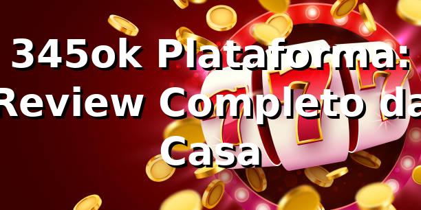 345ok Plataforma: Review Completo da Casa 🎯